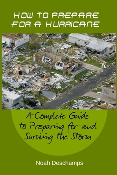 Paperback How to Prepare for a Hurricane: A Complete Guide to Preparing for and Surviving the Storm Book