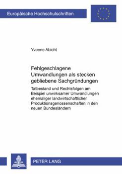 Fehlgeschlagene Umwandlungen ALS Stecken Gebliebene Sachgruendungen: Tatbestand Und Rechtsfolgen Am Beispiel Unwirksamer Umwandlungen Ehemaliger Landw