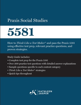Paperback Praxis Social Studies 5581: How to Think Like a Test Maker(R) and pass the Praxis 5581 using effective test prep, relevant practice questions, and pro Book