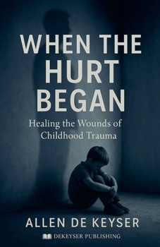 When The Hurt Began: Healing the Wounds of Childhood Trauma