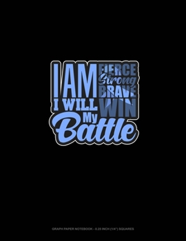I Am Fierce I Am Strong I Am Brave I Will Win My Battle Stomach Cancer Awareness: Graph Paper Notebook - 0.25 Inch (1/4") Squares
