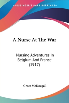 Paperback A Nurse At The War: Nursing Adventures In Belgium And France (1917) Book