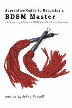 Paperback Apprentice Guide to Becoming a BDSM Master: A beginner's guidebook to BDSM for a Gentleman Dominant. Book