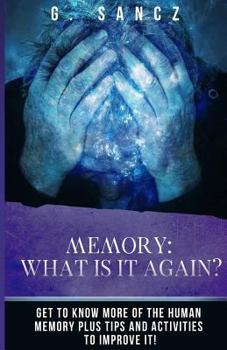 Paperback Memory: What Is It Again?: Get to Know More of the Human Memory Plus Tips and Activities To Improve It! Book