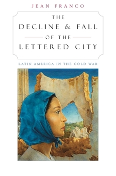 The Decline and Fall of the Lettered City: Latin America in the Cold War - Book  of the Convergences: Inventories of the Present