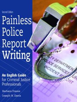 Paperback Painless Police Report Writing: An English Guide for Criminal Justice Professionals Book