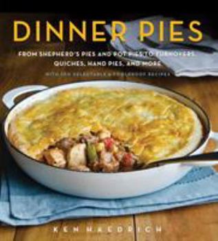Hardcover Dinner Pies: From Shepherd's Pies and Pot Pies to Tarts, Turnovers, Quiches, Hand Pies, and More, with 100 Delectable and Foolproof Book