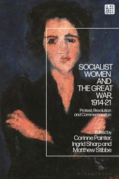 Hardcover Socialist Women and the Great War, 1914-21: Protest, Revolution and Commemoration Book