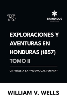 Exploraciones y aventuras en Honduras 1857: Un viaje a la "nueva California" (Tomo II)