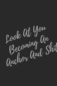 Paperback Look At You Becoming An Anchor And Shit: Blank Lined Journal Anchor Notebook & Journal (Gag Gift For Your Not So Bright Friends and Coworkers) Book