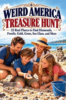 WEIRD AMERICA TREASURE HUNT: 33 Real Places to Find Diamonds, Fossils, Gold, Gems, Sea Glass, and More (SparkTrail Weird America Series)