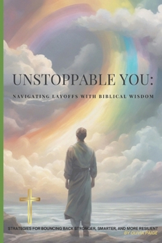 Paperback Unstoppable You: Navigating Layoffs with Biblical Wisdom: Strategies for Bouncing Back Stronger, Smarter and More Resilent Book