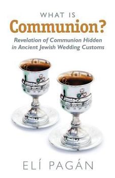 Paperback What Is Communion?: Revelation of Communion Hidden in Ancient Jewish Wedding Customs Book