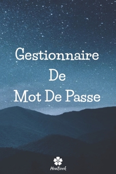 Gestionnaire De Mot De Passe: Un carnet parfait pour protéger tous vos noms d'utilisateur et mots de passe (French Edition)
