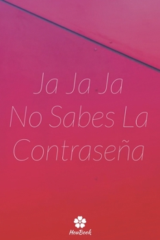 Ja Ja Ja No Sabes La Contraseña: Un cuaderno perfecto para proteger todos sus nombres de usuario y contraseñas (Spanish Edition)