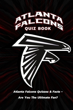 Paperback Atlanta Falcons Quiz Book: Atlanta Falcons Quizzes & Facts - Are You The Ultimate Fan?: All Atlanta Falcons Trivia Quizzes and Facts Book