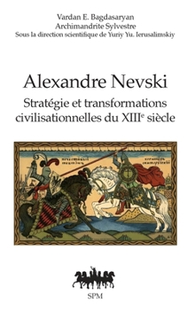 Alexandre Nevski: Stratégie et transformations civilisationnelles du XIIIe siècle (French Edition)