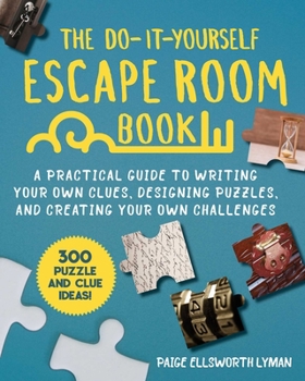 Paperback The Do-It-Yourself Escape Room Book: A Practical Guide to Writing Your Own Clues, Designing Puzzles, and Creating Your Own Challenges Book