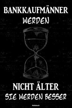 Bankkaufmänner werden nicht älter sie werden besser Notizbuch: Bankkaufmann Journal DIN A5 liniert 120 Seiten Geschenk (German Edition)
