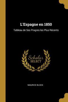 Paperback L'Espagne en 1850: Tableau de Ses Progres les Plus Récents [French] Book