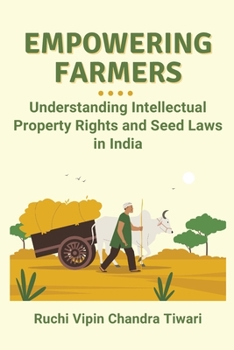 Paperback Empowering Farmers: Understanding Intellectual Property Rights and Seed Laws in India Book