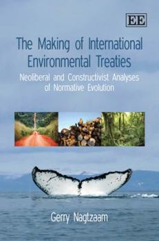 Hardcover The Making of International Environmental Treaties: Neoliberal and Constructivist Analyses of Normative Evolution Book