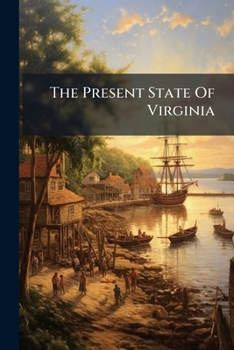 Paperback The Present State Of Virginia: And The College: By Messieurs Hartwell, Blair, And Chilton. To Which Is Added, The Charter For Erecting The Said Colleg Book