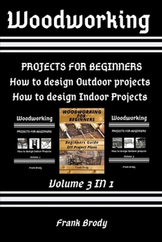 Paperback Woodworking: Beginners Guide, DIY Project Plans, How to design Indoor Projects, Projects for beginners, How to design Outdoor projects Book