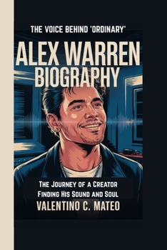 Paperback Alex Warren Biography: THE VOICE BEHIND 'ORDINARY' - The Journey of a Creator Finding His Sound and Soul Book