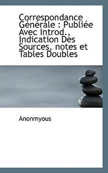 Paperback Correspondance G N Rale: Publi E Avec Introd., Indication Des Sources, Notes Et Tables Doubles Book