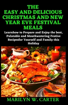 Paperback The Easy and Delicious Christmas and New Year Eve Festival Meals: Learn how to Prepare and Enjoy the best, Palatable and Mouthwatering Festive Recipes Book