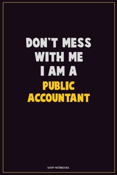 Paperback Don't Mess With Me, I Am A Public Accountant: Career Motivational Quotes 6x9 120 Pages Blank Lined Notebook Journal Book