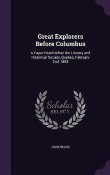 Hardcover Great Explorers Before Columbus: A Paper Read Before the Literary and Historical Society, Quebec, February 2nd, 1883 Book