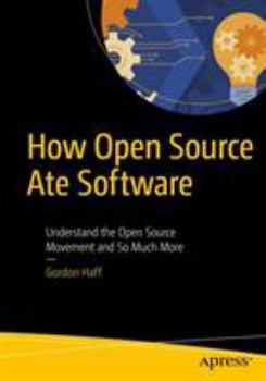 How Open Source Ate Software: Understand the Open Source Movement and So Much More