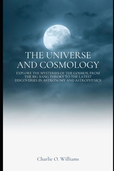 The Universe and Cosmology: Explore the mysteries of the cosmos, from the Big Bang theory to the latest discoveries in astronomy and astrophysics