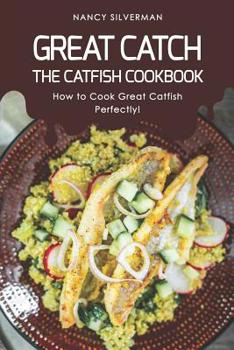 Paperback Great Catch: The Catfish Cookbook - How to Cook Great Catfish Perfectly! Book