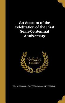 Hardcover An Account of the Celebration of the First Semi-Centennial Anniversary Book