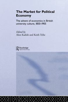Hardcover The Market for Political Economy: The Advent of Economics in British University Culture, 1850-1905 Book