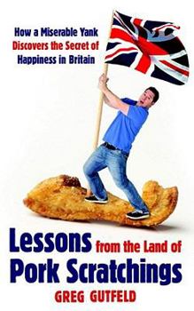 Hardcover Lessons from the Land of Pork Scratchings: How a Miserable Yank Discovers the Secret of Happiness in Britain Book