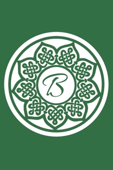 B: Initial B Monogram Notebook Journal Gift Circular Celtic Knot design (Celtic Knot Monogram Journals)