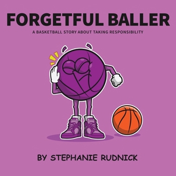 Forgetful Baller: A Basketball Story About Taking Responsibility (Lil Baller)