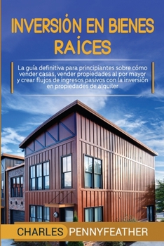Paperback Inversión en bienes raíces: La guía definitiva para principiantes sobre cómo vender casas vender propiedades al por mayor y crear flujos de ingresos p [Spanish] Book