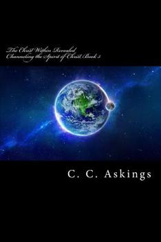 The Christ Within Revealed: Book 3, Channeling the Spirit of Christ