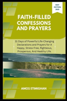 Faith-filled Confessions and Prayers May Edition 2025: 31 Days of Powerful Life-Changing Declarations and Prayers for A Happy, Stress-Free, Righteous, ... women, teens girls, boys, and pregnant women)
