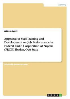 Paperback Appraisal of Staff Training and Development on Job Performance in Federal Radio Corporation of Nigeria (FRCN) Ibadan, Oyo State Book