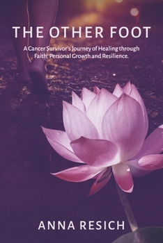 The Other Foot: A Cancer Survivor’s Journey of Healing through Faith, Personal Growth and Resilience
