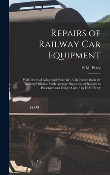 Hardcover Repairs of Railway Car Equipment: With Prices of Labor and Material: A Reference Book for Railway Officials, With Average Shop Cost of Repairs to Pass Book