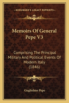 Paperback Memoirs Of General Pepe V3: Comprising The Principal Military And Political Events Of Modern Italy (1846) Book