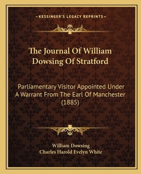 Paperback The Journal Of William Dowsing Of Stratford: Parliamentary Visitor Appointed Under A Warrant From The Earl Of Manchester (1885) Book