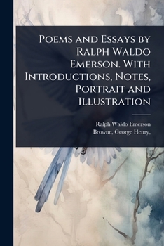 Poems and Essays by Ralph Waldo Emerson. With Introductions, Notes, Portrait and Illustration